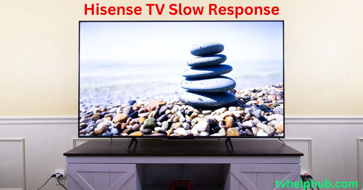 Hisense TV Slow Response