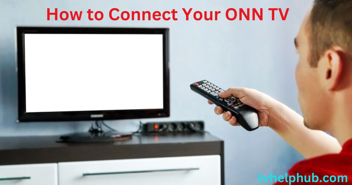 How to Connect Your ONN TV: A Complete Setup Guide