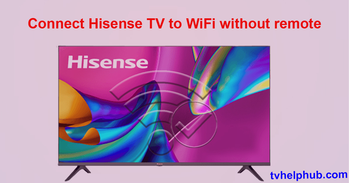 Connect Hisense TV to WiFi without remote