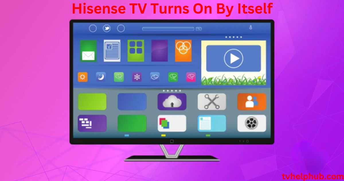 Hisense TV Turns On By Itself