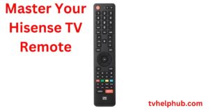 Master Your Hisense TV Remote