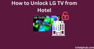 How to Unlock LG TV from Hotel
