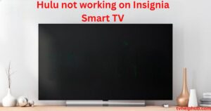 Hulu not working on Insignia Smart TV