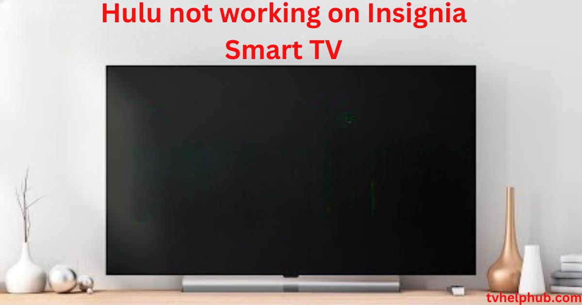 Hulu not working on Insignia Smart TV