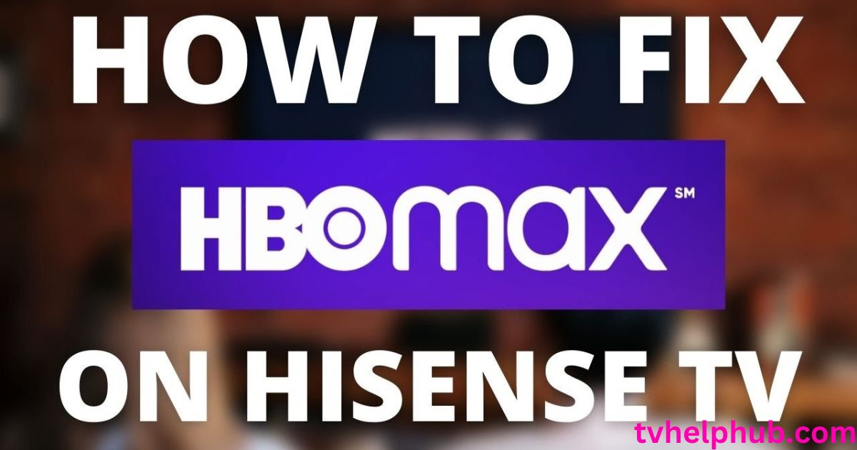 Fix HBO Max Not Working on Hisense TV